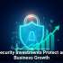 Cybersecurity Investments Protect and Fuel Business Growth