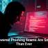 AI-Powered Phishing Scams Are Smarter Than Ever