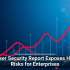 Browser Security Report Exposes Hidden Risks for Enterprises