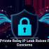 Apple Private Relay IP Leak Raises Privacy Concerns
