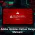 Fake Adobe Updates Deliver Dangerous Malware